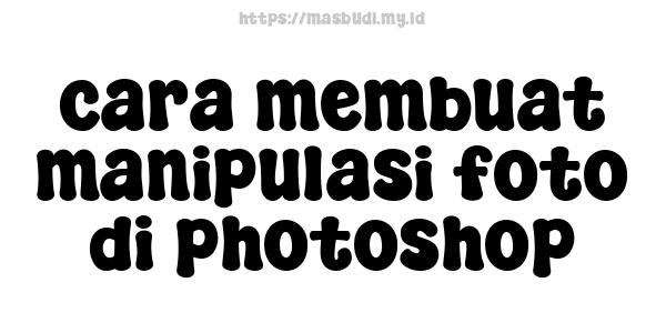 cara membuat manipulasi foto di photoshop