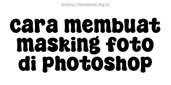 cara membuat masking foto di photoshop