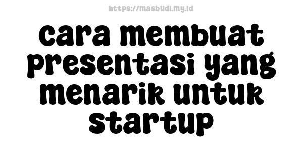 cara membuat presentasi yang menarik untuk startup