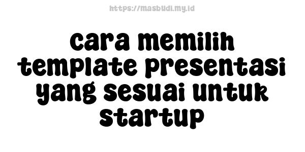 cara memilih template presentasi yang sesuai untuk startup