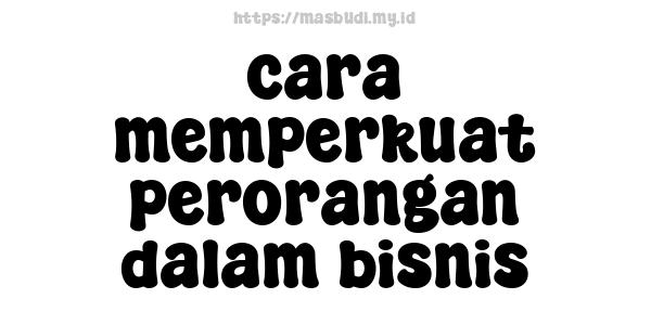 cara memperkuat perorangan dalam bisnis