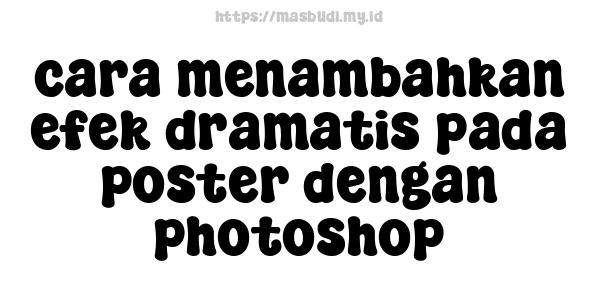 cara menambahkan efek dramatis pada poster dengan photoshop