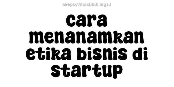 cara menanamkan etika bisnis di startup