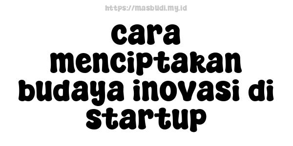 cara menciptakan budaya inovasi di startup