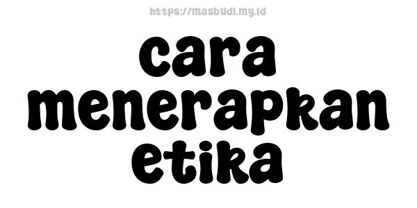 cara menerapkan etika