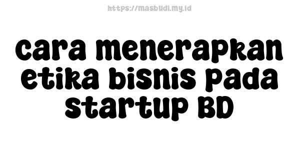 cara menerapkan etika bisnis pada startup BD