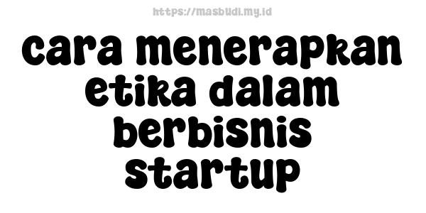 cara menerapkan etika dalam berbisnis startup