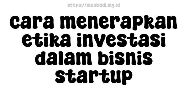 cara menerapkan etika investasi dalam bisnis startup