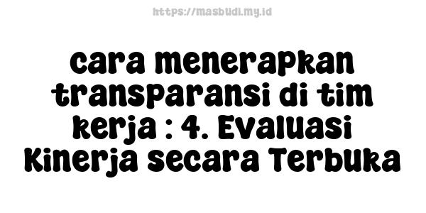 cara menerapkan transparansi di tim kerja : 4. Evaluasi Kinerja secara Terbuka