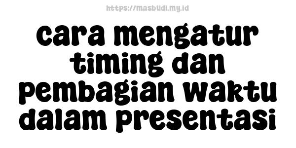 cara mengatur timing dan pembagian waktu dalam presentasi