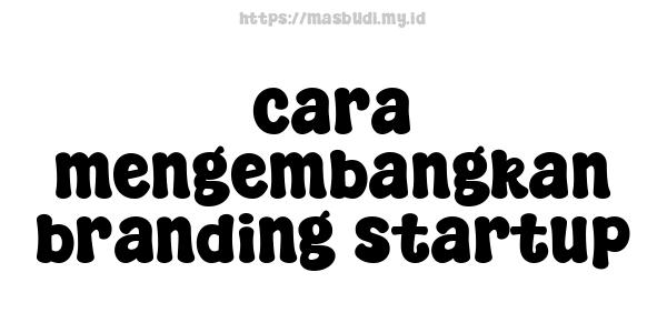 cara mengembangkan branding startup