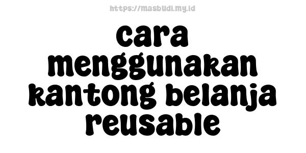 cara menggunakan kantong belanja reusable