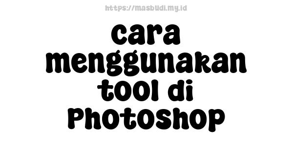 cara menggunakan tool di Photoshop