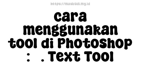 cara menggunakan tool di Photoshop : 5. Text Tool