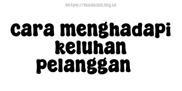cara menghadapi keluhan pelanggan 7