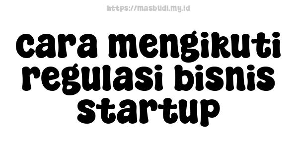 cara mengikuti regulasi bisnis startup