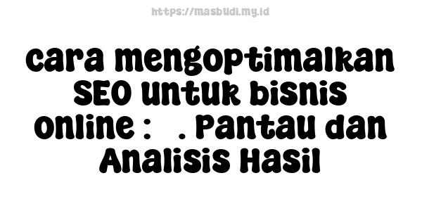 cara mengoptimalkan SEO untuk bisnis online : 5. Pantau dan Analisis Hasil