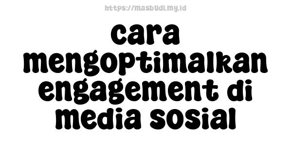 cara mengoptimalkan engagement di media sosial