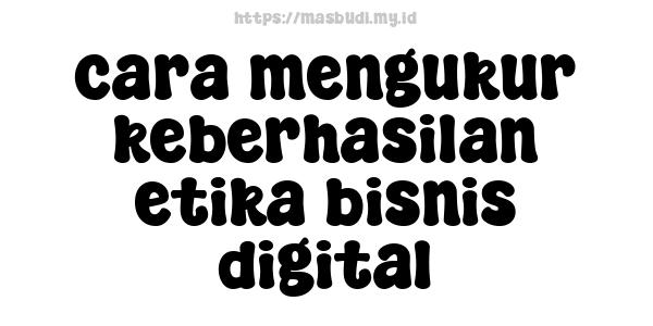 cara mengukur keberhasilan etika bisnis digital