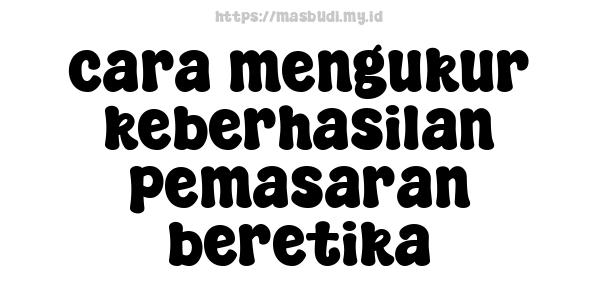 cara mengukur keberhasilan pemasaran beretika
