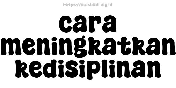 cara meningkatkan kedisiplinan