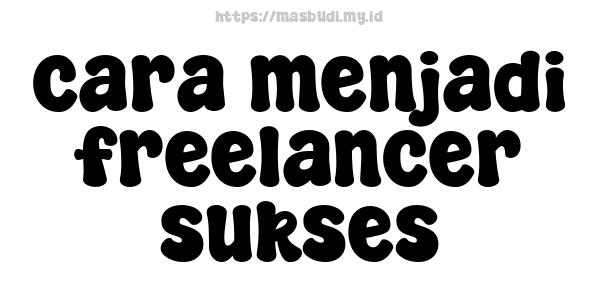 cara menjadi freelancer sukses