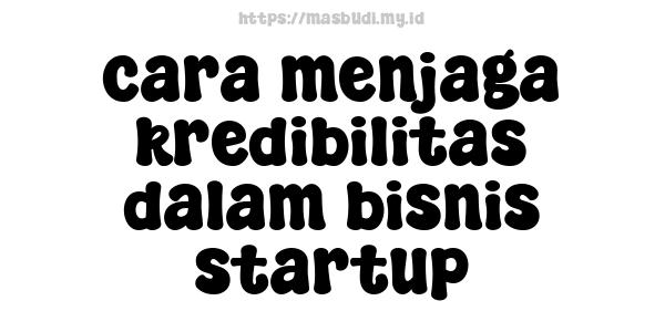 cara menjaga kredibilitas dalam bisnis startup