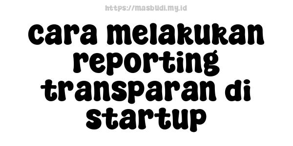 cara-melakukan-reporting-transparan-di-startup