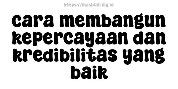 cara-membangun-kepercayaan-dan-kredibilitas-yang-baik