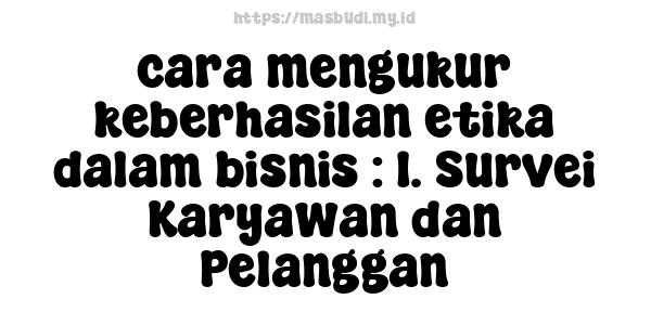 cara-mengukur-keberhasilan-etika-dalam-bisnis : 1. Survei Karyawan dan Pelanggan