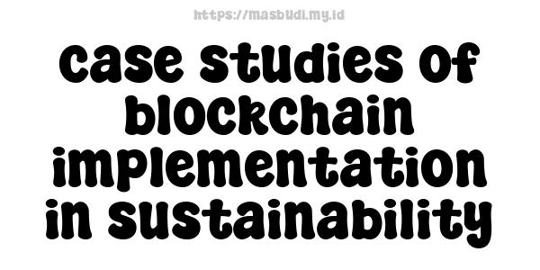 case studies of blockchain implementation in sustainability