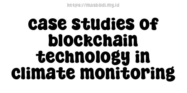 case studies of blockchain technology in climate monitoring