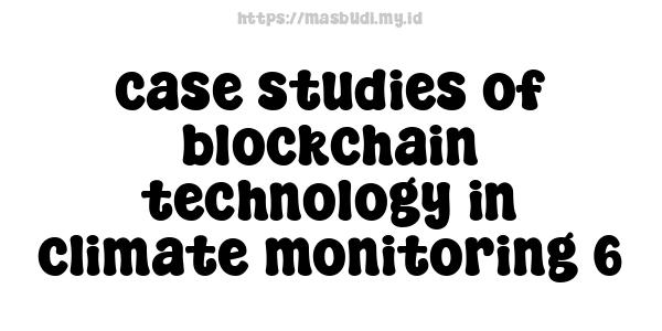 case studies of blockchain technology in climate monitoring 6