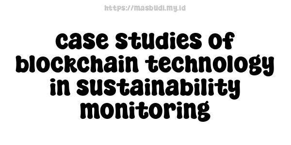 case studies of blockchain technology in sustainability monitoring