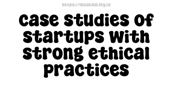 case studies of startups with strong ethical practices