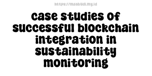 case studies of successful blockchain integration in sustainability monitoring