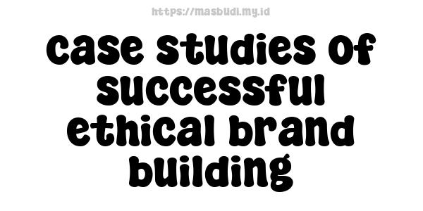 case studies of successful ethical brand building