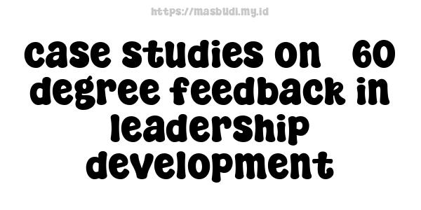 case studies on 360-degree feedback in leadership development