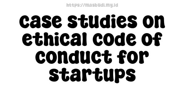 case studies on ethical code of conduct for startups