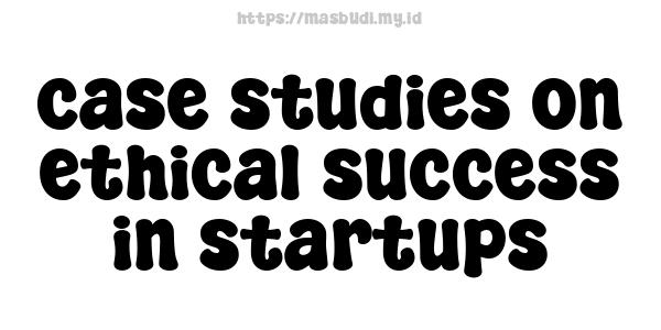 case studies on ethical success in startups