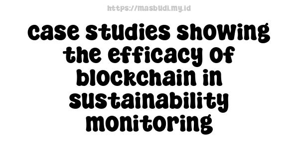 case studies showing the efficacy of blockchain in sustainability monitoring