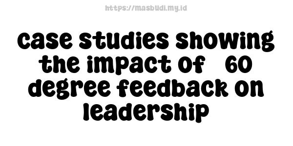 case studies showing the impact of 360-degree feedback on leadership