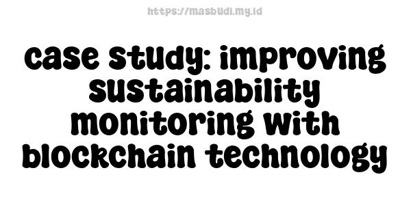 case study: improving sustainability monitoring with blockchain technology