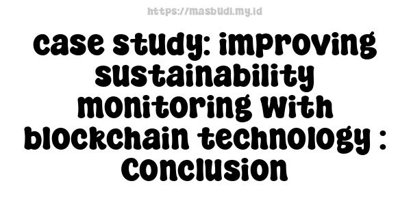 case study: improving sustainability monitoring with blockchain technology : Conclusion