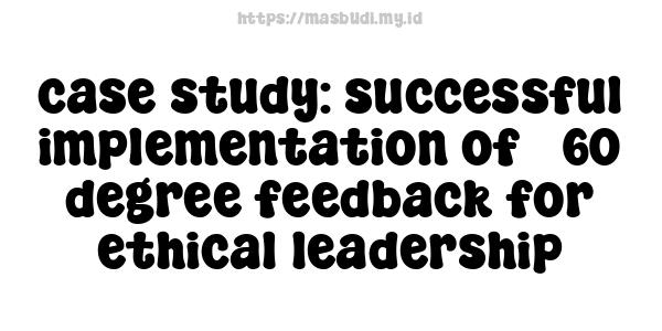 case study: successful implementation of 360-degree feedback for ethical leadership