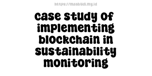 case study of  implementing blockchain in sustainability monitoring