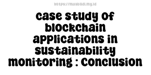 case study of blockchain applications in sustainability monitoring : Conclusion