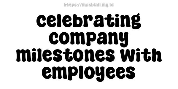 celebrating company milestones with employees