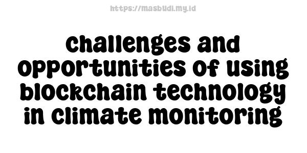 challenges and opportunities of using blockchain technology in climate monitoring