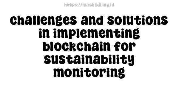 challenges and solutions in implementing blockchain for sustainability monitoring